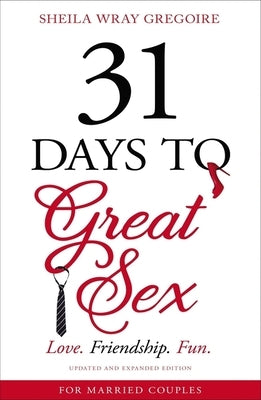 31 Days to Great Sex: Love. Friendship. Fun. by Gregoire, Sheila Wray