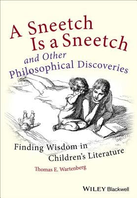 A Sneetch Is a Sneetch and Other Philosophical Discoveries: Finding Wisdom in Children's Literature by Wartenberg, Thomas E.