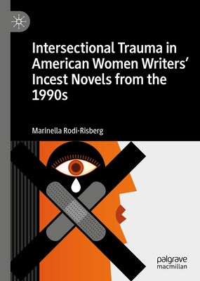 Intersectional Trauma in American Women Writers' Incest Novels from the 1990s by Rodi-Risberg, Marinella