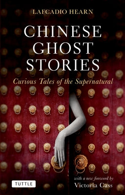 Chinese Ghost Stories: Curious Tales of the Supernatural by Hearn, Lafcadio
