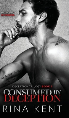 Consumed by Deception: A Dark Marriage Mafia Romance by Kent, Rina