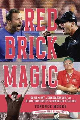 Red Brick Magic: Sean McVay, John Harbaugh and Miami University's Cradle of Coaches by Moore, Terence