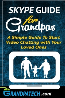 Skype Guide For Grandparents: A Simple Guide to Start Video Chatting with Your Loved Ones by Soudagar, Mateen