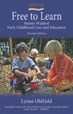 Free to Learn: Steiner Waldorf Early Childhood Care and Education by Oldfield, Lynn