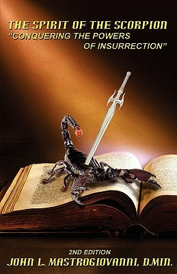 The Spirit of the Scorpion (Second Edition): "Conquering the Powers of Insurrection" by Mastrogiovanni D. Min, John L.