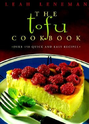 The Tofu Cookbook: Over 150 Quick and Easy Recipes by Leneman, Leah