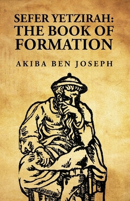 Sefer Yetzirah: The Book of Formation: The Book of Formation by Akiba ben Joseph by Akiba Ben Joseph