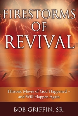 Firestorms of Revival: How Historic Moves of God Happened-and Will Happen Again Paperback Xulon Press