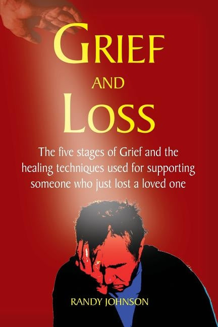 Grief and Loss: The five stages of grief and healing by Johnson, Randy