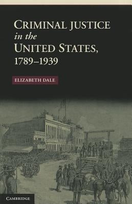 Criminal Justice in the United States, 1789-1939 Paperback Cambridge University Press