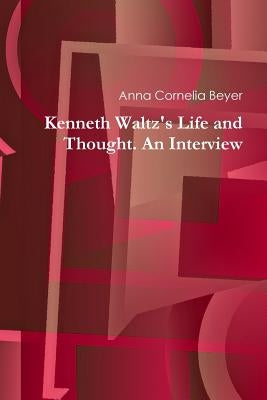 Kenneth Waltz's Life and Thought. An Interview by Beyer, Anna Cornelia