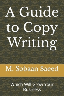 A Guide to Copy Writing: Which Will Grow Your Business by Saeed, M. Sobaan