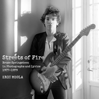 Streets of Fire: Bruce Springsteen in Photographs and Lyrics 1977-1979 by Meola, Eric