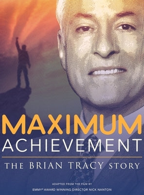 Maximum Achievement: The Brian Tracy Story by Nanton, Nick