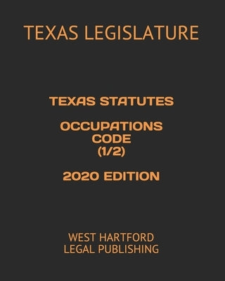 Texas Statutes Occupations Code (1/2) 2020 Edition: West Hartford Legal Publishing by Legal Publishing, West Hartford