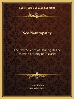 Neo Naturopathy: The New Science of Healing or the Doctrine of Unity of Diseases Paperback Kessinger Publishing