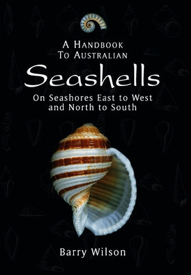 A Handbook to Australian Seashells: On Seashores East to West and North to South by Wilsn, Barry