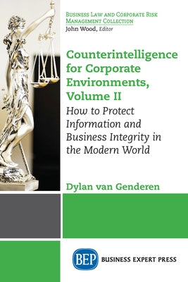 Counterintelligence for Corporate Environments, Volume II: How to Protect Information and Business Integrity in the Modern World Paperback Business Expert Press