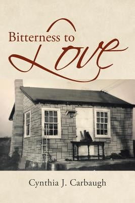 Bitterness to Love by Carbaugh, Cynthia J.