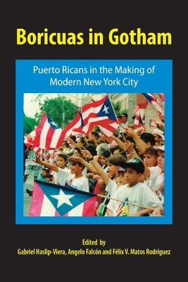 Boricuas in Gotham: Puerto Ricans in the Making of Modern New York City Paperback Markus Wiener Publishers