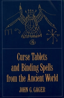 Curse Tablets and Binding Spells from the Ancient World by Gager, John G.