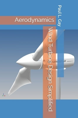 WInd Turbine Design Simplified: Aerodynamics Paperback Independently Published