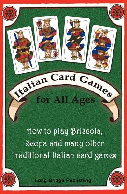 Italian Card Games for All Ages: How to Play Briscola, Scopa and Many Other Traditional Italian Card Games Long Bridge Publishing