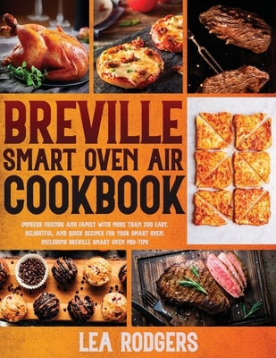 Breville Smart Oven Air Cookbook: Impress Friends and Family With More Than 200 Easy, Delightful, and Quick Recipes For Your Smart Oven. - Including B Paperback Independently Published