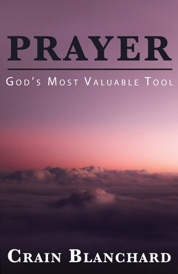Prayer: God's Most Valuable Tool Trilogy Christian Publishing