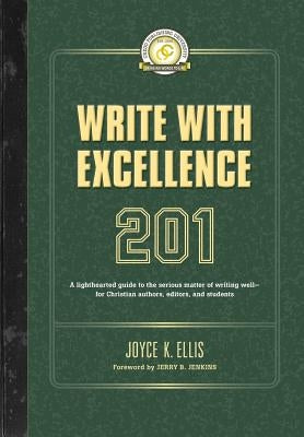 Write with Excellence 201: A lighthearted guide to the serious matter of writing well-for Christian authors, editors, and students Paperback Credo House Publishers