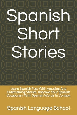 Spanish Short Stories: Learn Spanish Fast With Amusing And Entertaining Stories. Improve Your Spanish Vocabulary With Spanish Words In Contex by School, Spanish Language