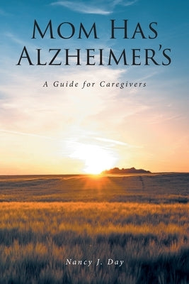 Mom Has Alzheimer's: A Guide for Caregivers by Day, Nancy J.