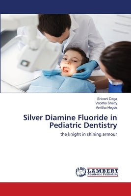 Silver Diamine Fluoride in Pediatric Dentistry Paperback LAP Lambert Academic Publishing