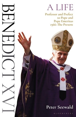 Benedict XVI: A Life Volume Two: Professor and Prefect to Pope and Pope Emeritus 1966-The Present by Seewald, Peter