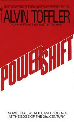 Powershift: Knowledge, Wealth, and Power at the Edge of the 21st Century by Toffler, Alvin