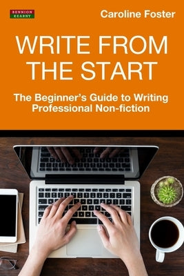 Write From The Start: The Beginner's Guide to Writing Professional Non-Fiction by Foster, Caroline