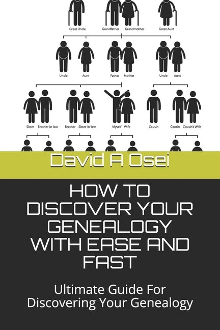 How to Discover Your Genealogy with Ease and Fast: Ultimate Guide For Discovering Your Genealogy by Osei, David a.