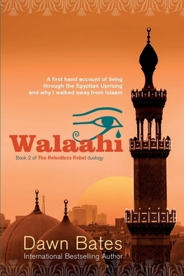 Walaahi: A Firsthand Account of Living Through the Egyptian Uprising and Why I Walked Away From Islaam by Bates, Dawn