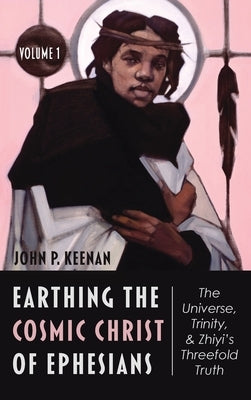 Earthing the Cosmic Christ of Ephesians: Introduction and Commentary on Ephesians 1:1-2 by Keenan, John P.