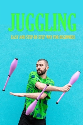 Juggling: Easy and Step-by-Step Way for Beginners: Contact Juggling Paperback Independently Published