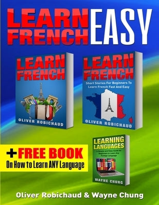 Learn French: 3 Books in 1! A Fast and Easy Guide for Beginners to Learn Conversational French & Short Stories for Beginners PLUS Le by Chung, Wayne