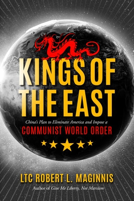 Kings of the East: China's Plan to Eliminate America and Impose a Communist World Order by Maginnis, Robert
