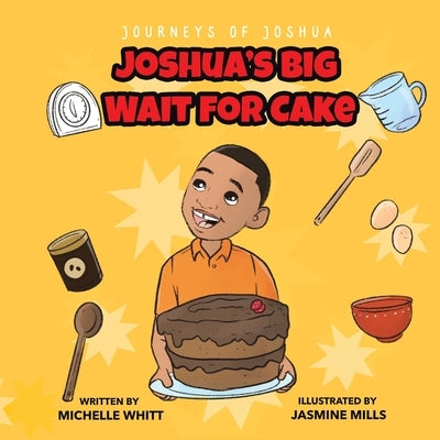 Journeys of Joshua: Joshua's Big Wait for Cake by Whitt, Michelle