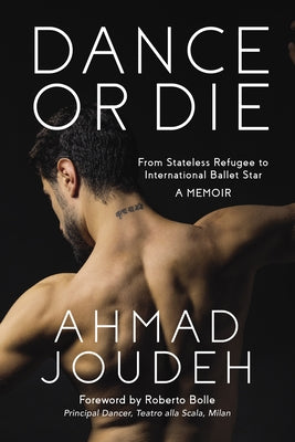 Dance or Die: From Stateless Refugee to International Ballet Star a Memoir by Joudeh, Ahmad