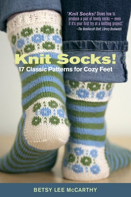 Knit Socks!: 17 Classic Patterns for Cozy Feet by McCarthy, Betsy