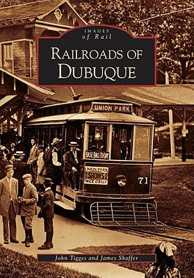 Railroads of Dubuque by Tigges, John