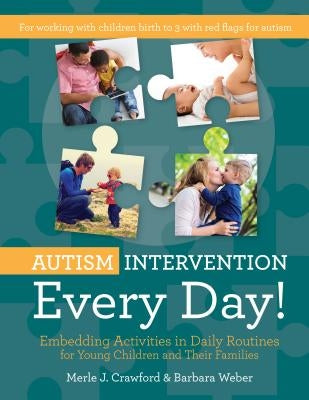 Autism Intervention Every Day!: Embedding Activities in Daily Routines for Young Children and Their Families by Crawford, Merle J.