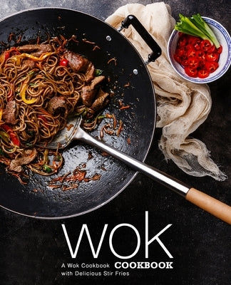 Wok Cookbook: A Wok Cookbook with Delicious Stir Fries (2nd Edition) Paperback Independently Published