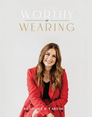 Worthy of Wearing: How Personal Style Expresses Our Feminine Genius by Caruso, Nicole