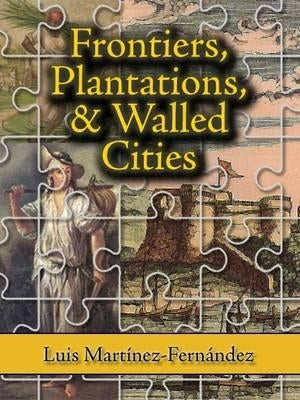 Frontiers, Plantations, and Walled Cities: Essays on Society, Culture, and Politics in the Hispanic Caribbean (1800-1945) Markus Wiener Publishers